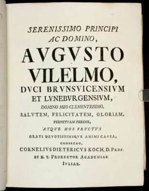 Serenissimo Principi Ac Domino, Augusto Wilhelmo, Duci Brunsvicensium Et Luneburgensium, Domino Meo Clementissimo, Salutem, Felicitatem, Gloriam, Perpetuam Precor, Atque Hos Fructus [...]