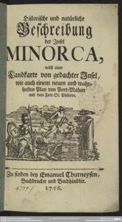 Historische und natürliche Beschreibung der Insel Minorca : nebst einer Landkarte von gedachter Insel, wie auch einem neuen und wahrhaften Plan von Port-Mahon und dem Fort St. Philippe
