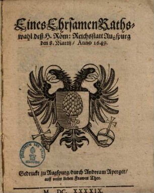 Eines Ehrsamen Rathswahl deß H. Röm. Reichsstatt Augspurg : den 8. Martii, Anno 1649
