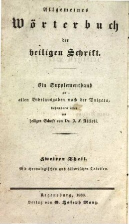 Allgemeines Wörterbuch der heiligen Schrift : oder: Real-Bibel-Lexikon ; zugleich ein Supplementband zu allen Bibelausgaben nach der Vulgata, besonders aber zur heiligen Schrift von J. F. Allioli ; mit chronologischen und historischen Tabellen, 2