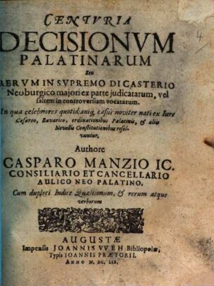 Centuria Decisionum Palatinarum Seu Rerum In Supremo Dicasterio Neoburgico maiori ex parte iudicatarum, vel saltem in controversiam vocatarum : In qua celebriores quotidianiq[ue] casus noviter nati ... resolvuntur : Cum duplici Indice Quaestionum, & rerum atque verborum