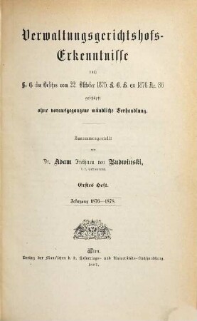 Verwaltungsgerichtshofs-Erkenntnisse nach § 6 des Gesetzes vom 22. Oktober 1875, RGB ex 1876 Nr. 36 : geschöpft ohne vorausgegangene mündliche Verhandlung. 1. 1876/78 (1881)