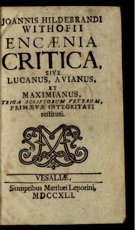 Joannis Hildebrandi Withofii Encænia Critica, Sive Lucanus, Avianus, et Maximianus, Triga Scriptorum Veterum, Primævæ Integritati restituti