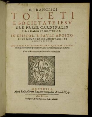 D. Francisci Toleti E Societate Jesu S.R.E. Presb. Cardinalis Tit. S. Mariae Transpuntinae. In Epistol. B. Pauli Apostoli Ad Romanos Commentarii Et Annotationes