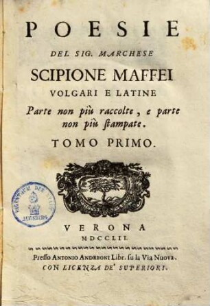 Poesie del sig. Marchese Scipione Maffei volgari et latine : parte non più raccolte e parte non più stampate, 1