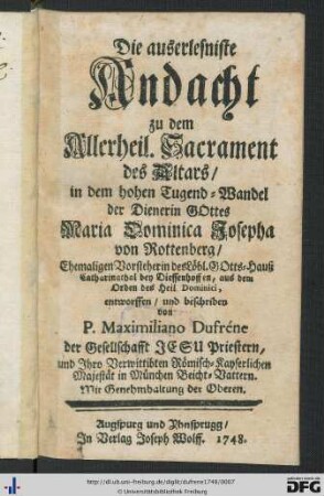 Die auserlesniste Andacht zu dem Allerheil. Sacrament des Altars/ in dem hohen Tugend-Wandel der Dienerin GOttes Maria Dominica Josepha von Rottenberg/ Ehemaligen Vorsteherin des Löbl. GOtts-Hauß Catharinathal bey Diessenhoffen, aus dem Orden des Heil. Dominici