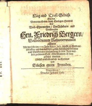Klag- und Trost-Gedicht über den Vnvermutheten doch Seeligen Hintritt des ... Friedrich Bergern/ Wollverdienten Rahtsverwanten allhiero Als derselbe im 1661. Jahr den 12. Julij. ... entschlaffen und darauff den 14. ... ist beygesetzet worden