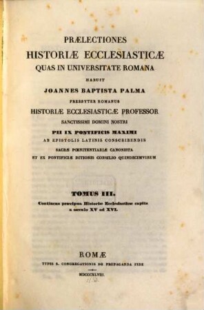 Praelectiones historiae ecclesiasticae : quas in Universitate Romana habuit. 3, Continens praecipua historiae ecclesiasticae capita a saeculo XV ad XVI.