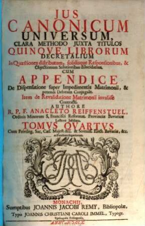 Jus Canonicum Universum : Clara Methodo Jvxta Titulos Quinque Librorum Decretalium In Quaestiones distributum, solidisque Responsionibus, & Objectionum Solutionibus dilucidatum, 4