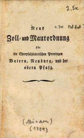 Neue Zoll- und Mautordnung für die Churpfalzbaierischen Provinzen Baiern, Neuburg, und der obern Pfalz