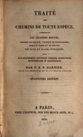 Traité des chemins de toute espèce : comprenant les grandes routes, chemins de halage, vicinaux et particuliers, arbres et fossés qui bordent, les rues et places publiques ; suivi d'un supplément contenant diverses instructions ministerielles et ordonnances