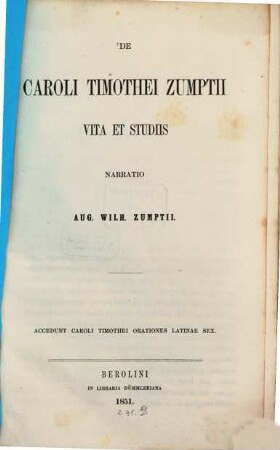 De Caroli Timothei Zumptii vita et studiis : accedunt Caroli Timothei orationes Latinae sex