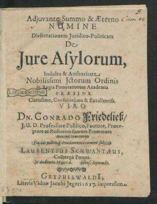 Dissertationem Iuridico-Politicam De Iure Asylorum ... Praeside ... Dn. Conrado Friedelieb ... Placido publicoq[ue] Eruditorum examini subiicit Laurentius Schwantaeus ... In Auditorio Maiori d. Mens. Septembr.