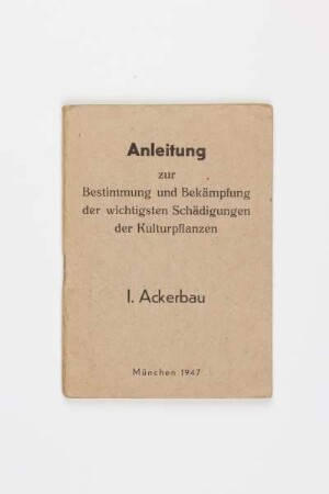 Anleitung zur Bestimmung und Bekämpfung der wichtigsten Schädigungen der Kulturpflanzen - Teil 1: Ackerbau
