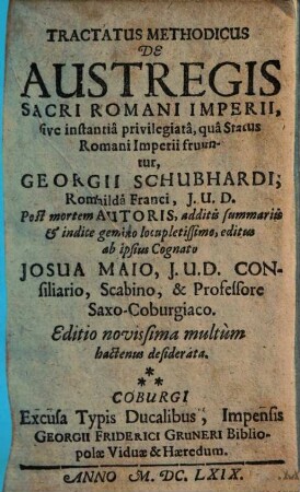 Tractatus Methodicus De Austregis Sacri Romani Imperii, sive instantiâ privilegiatâ, quâ Status Romani Imperii fruuntur, Georgii Schubhardi ...