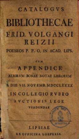 Catalogus bibliothecae Frid. Volgangi Reizii : cum appendice aliorum bonae notae librorum a die VII. Novemb. MDCCLXXXX ... auctionis lege vendendae