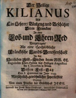 Der heilige Kilianus als Lehrer, Blutzeug und Beschützer deren Franken : in einer Lobrede vorgetragen zu Wien 1744
