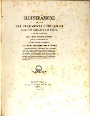 Illustrazioni di tutti gli strumenti chirurgici scavati in Ercolano e in Pompei e che ora conservans neal Real Museo Borbonico di Napoli i compresa in sette memorie lette all' Accademia Ercolanese