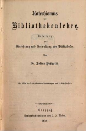 Katechismus der Bibliothekenlehre : Anleitung zur Einrichtung und Verwaltung von Bibliotheken