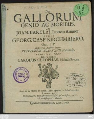 De Gallorum Genio Ac Moribus, Ad Joan. Barclai, Iconem Animor. Praeside Georg. Casp. Kirchmaiero ... Dißeret in Auditor. Maior. Wittebergae, die XXVII. Novembr. Anno MDCLXXX. Respondens Carolus Cleophas, Holmia Svecus