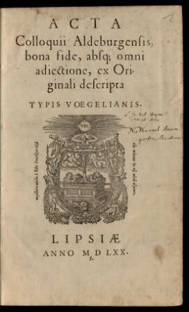 ACTA || Colloquii Aldeburgensis,|| bona fide, absq; omni || adiectione, ex Ori-||ginali descripta ||(Et conuersa ex germanico in sermonem latinum ... ||)