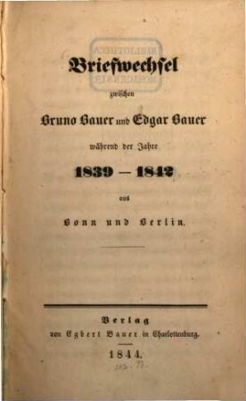 Briefwechsel zwischen Bruno Bauer und Edgar Bauer während der Jahre 1839-1842 aus Bonn und Berlin