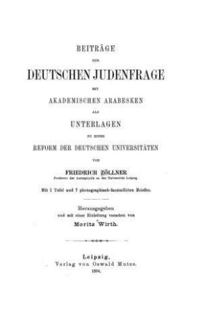 Beiträge zur deutschen Judenfrage mit akademischen Arabesken als Unterlagen zu einer Reform der deutschen Universitäten / von Friedrich Zöllner. Hrsg. und mit einer Einl. vers. von Moritz Wirth