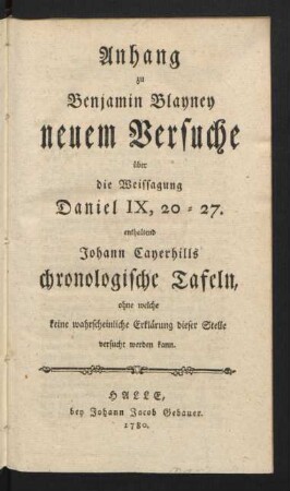 Anhang zu Benjamin Blayney neuem Versuche über die Weissagung Daniel IX, 20 - 27. enthaltend Johann Cayerhills chronologische Tafeln, ohne welche keine wahrscheinliche Erklärung dieser Stelle versucht werden kann