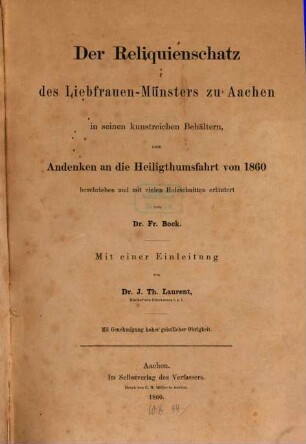 Der Reliquienschatz des Liebfrauen-Münsters zu Aachen in seinen kunstreichen Behältern : zum Andenken an die Heiligthumsfahrt von 1860