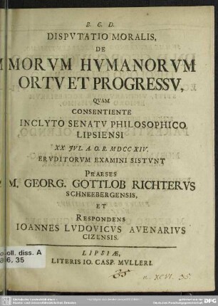 Disputatio Moralis De Morum Humanorum Ortu Et Progressu : Quam Consentiente Inclyto Senatu Philosophico Lipsiensi XX. Iul. A. O. R. MDCCXIV. ...