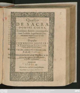 Quaestio || DE SACRA || DOMINI COENA,|| Continens statum controuersiae || inter Ecclesias Augustanam Con-||fessionem amplectentes & Cal-||uinianos;|| Proposita || CORNELIO BECCERO || S. THEOLOGIAE LICENTIATO,|| Lipsiae ad D. Nicol. Pastori || In actu Docturae VIII. Nouemb. An.|| M.D.XCIX. celebrato:|| ... ||