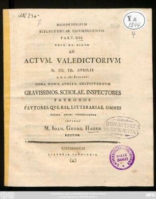 Pt. 4: Memorabilivm Bibliothecae. Chemnicensis : Edit. Et. Simvl Ad Actvm. Valedictorivm ... Gravissimos. Scholae. Inspectores Patronos Favtores. Qve. Rei. Litterariae. Omnes Svmma. Animi. Veneratione Invitat M. Ioan. Georg. Hager Rector
