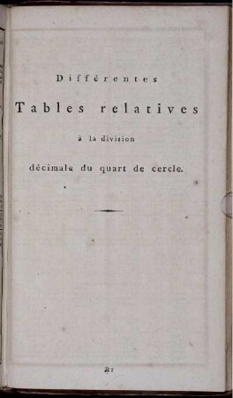 Différentes Tables relatives à la division décimale du quart de cercle.