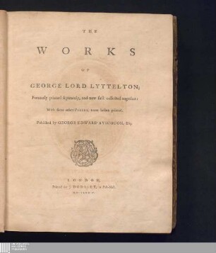 The Works of George Lord Lyttelton : Formerly printed separately, and now first collected together: With some other Pieces, never before printed