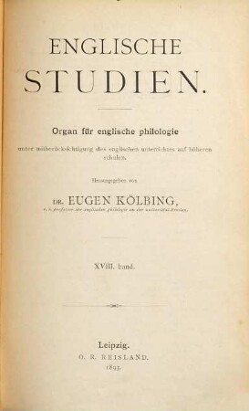Englische Studien : Organ für englische Philologie unter Mitberücksichtigung des englischen Unterrichts auf höheren Schulen. 18. 1893
