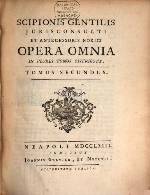 Scipionis Gentilis Jurisconsulti Et Antecessoris Norici Opera Omnia : In Plures Tomos Distributa. 2