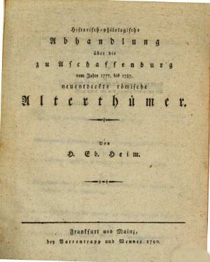 Historisch-philosophische Abhandlung über die zu Aschaffenburg von 1777. bis 1787. neuentdeckte römische Alterthümer