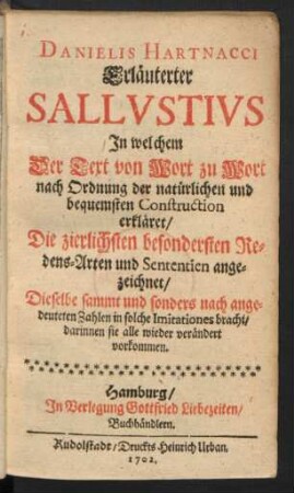 Danielis Hartnacci Erläuterter Sallustius : In welchem Der Text von Wort zu Wort nach Ordnung der natürlichen und bequemsten Construction erkläret, Die zierlichsten besondersten Redens-Arten und Sententien angezeichnet, Dieselbe sammt und sonders nach angedeuteten Zahlen in solche Imitationes bracht, darinnen sie alle wieder verändert vorkommen