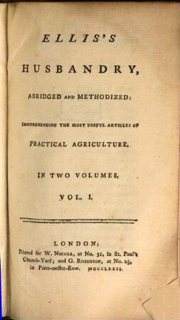 Ellis's Husbandry : Abridged And Methodized : Comprehending The Most Useful Articles Of Practical Agriculture : In Two Volumes. Vol. I.