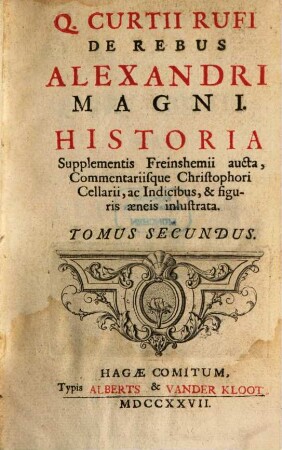 Q. Curtii Rufi De Rebus Alexandri Magni Historia : Supplementis Freinshemii aucta, Commentariisque Christophori Cellarii, ac Indicibus, & figuris aeneis inlustrata, 2