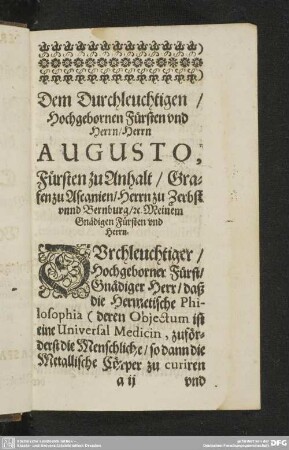 Dem Durchleuchtigen / Hochgebornen Fürsten und Herrn/Herrn AUGUSTO, Fürsten zu Anhalt / Grafen zu Ascanien/Herrn zu Zerbst unnd Bernburg/u. Meinem Gnädigen Fürsten und Herrn.