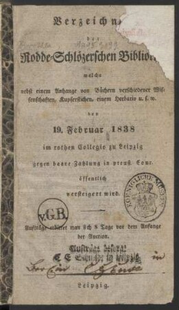 Verzeichniß der Rodde-Schlözerschen Bibliothek, welche nebst einem Anhange von Büchern verschiedener Wissenschaften, Kupferstichen, einem Herbario u. s. w. den 19. Februar 1838 im rothen Collegio zu Leipzig ... öffentlich versteigert wird ...