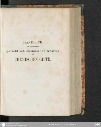 Handbuch der angewandten gerichtlich-chemischen Analyse der chemischen Gifte : ihre Erkennung in reinem Zustande und in Gemengen betreffend ; als Anleitung bei gerichtlich-chemischen Untersuchungen für Aerzte, Apotheker, gerichtliche Chemiker und Criminalrichter