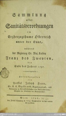 Sammlung aller Sanitätsverordnungen im Erzherzogthume Österreich unter der Enns : während der Regierung Sr. Maj. Kaisers Franz des Zweyten, bis Ende des Jahres 1797