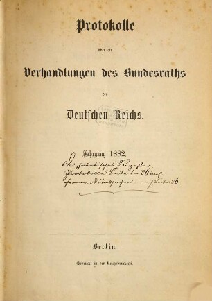 Protokolle über die Verhandlungen des Bundesrats des Deutschen Reichs. Drucksachen zu den Verhandlungen des Bundesrats des Deutschen Reichs. 1882