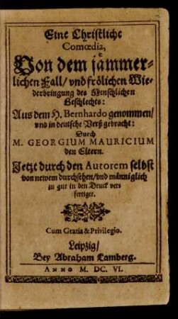 Eine Christliche Comoedia, Von dem jämmerlichen Fall/ und frölichen Wiederbringung des Menschlichen Geschlechts : Aus dem H. Bernhardo genommen/ und in deutsche Verß gebracht