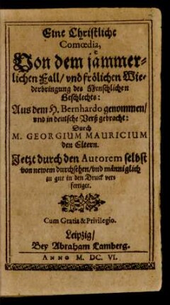 Eine Christliche Comoedia, Von dem jämmerlichen Fall/ und frölichen Wiederbringung des Menschlichen Geschlechts : Aus dem H. Bernhardo genommen/ und in deutsche Verß gebracht