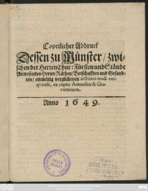 Copeilicher Abdruck Dessen zu Münster/ zwischen der Herren Chur: Fürsten und Stände Anwesenden Herren Räthen/ Botschafften und Gesandten/ einmütig verglichenen arctioris modi exequendi, ex capite Amnestiae & Gravaminum