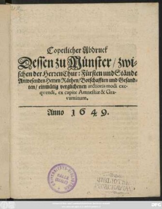 Copeilicher Abdruck Dessen zu Münster/ zwischen der Herren Chur: Fürsten und Stände Anwesenden Herren Räthen/ Botschafften und Gesandten/ einmütig verglichenen arctioris modi exequendi, ex capite Amnestiae & Gravaminum