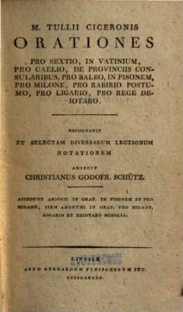 M. Tullii Ciceronis opera quae supersunt omnia ac deperditorum fragmenta, 8,1. M. Tullii Ciceronis orationes pro Sextio, in Vatinium, pro Caelio, de provinciis consularibus, pro Balbo, in Pisonem, pro Milone, pro Rabirio postumo, pro Ligario, pro rege Deiotaro